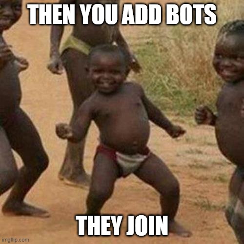 Discord | THEN YOU ADD BOTS; THEY JOIN | image tagged in memes,third world success kid | made w/ Imgflip meme maker
