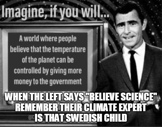 Climate Change Expert | WHEN THE LEFT SAYS "BELIEVE SCIENCE"
REMEMBER THEIR CLIMATE EXPERT
IS THAT SWEDISH CHILD | image tagged in fake,climate change,science,money,government,believe | made w/ Imgflip meme maker