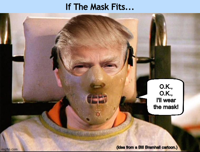 If The Mask Fits... | (Idea from a Bill Bramhall cartoon.) | image tagged in donald trump,trump,covid-19,coronavirus,mask,memes | made w/ Imgflip meme maker