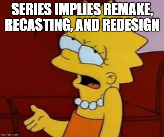 Meh | SERIES IMPLIES REMAKE, RECASTING, AND REDESIGN | image tagged in meh | made w/ Imgflip meme maker