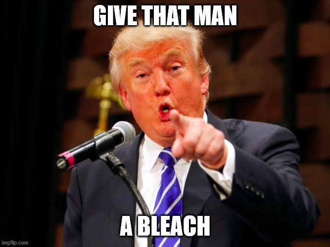 trump point | GIVE THAT MAN; A BLEACH | image tagged in trump point | made w/ Imgflip meme maker