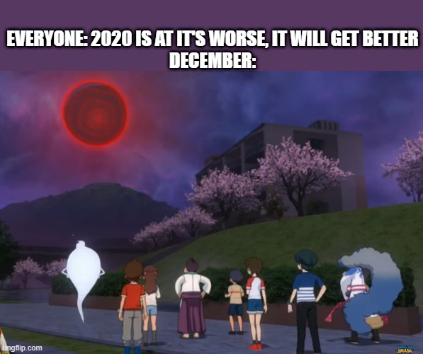 Soranaki in the sky | EVERYONE: 2020 IS AT IT'S WORSE, IT WILL GET BETTER
DECEMBER: | image tagged in soranaki in the sky,2020 can't get any worse,worse,yo-kai watch 4 | made w/ Imgflip meme maker