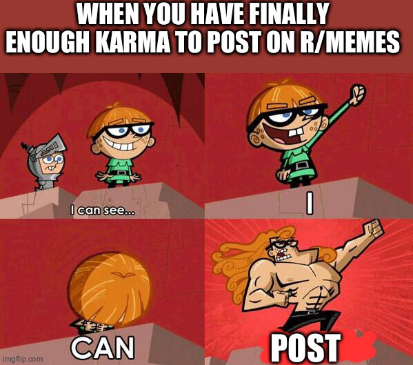 reddit | WHEN YOU HAVE FINALLY ENOUGH KARMA TO POST ON R/MEMES; POST | image tagged in i can see - i can fight | made w/ Imgflip meme maker