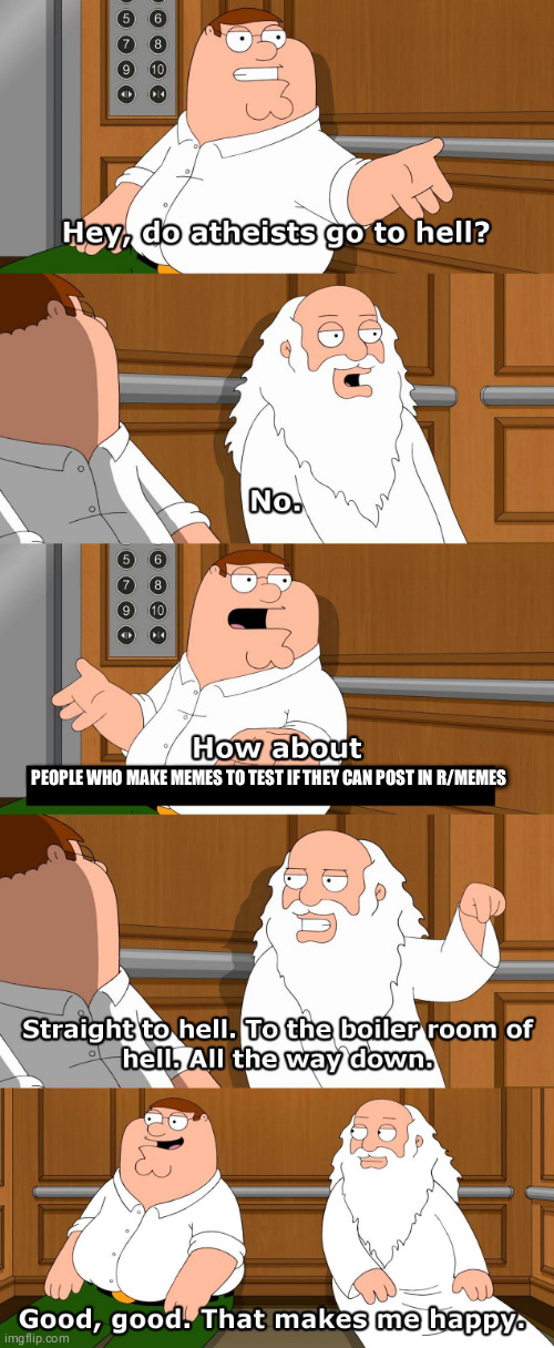 it's just a test calm down | PEOPLE WHO MAKE MEMES TO TEST IF THEY CAN POST IN R/MEMES | image tagged in family guy god in elevator | made w/ Imgflip meme maker