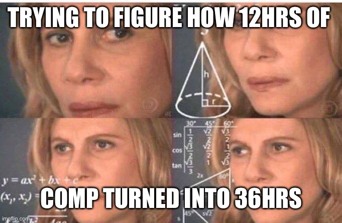Comp time | TRYING TO FIGURE HOW 12HRS OF; COMP TURNED INTO 36HRS | image tagged in math lady/confused lady | made w/ Imgflip meme maker