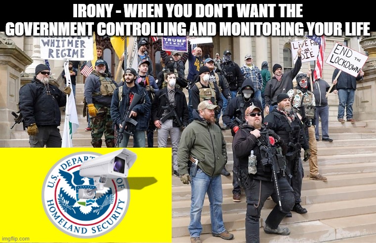 IRONY - WHEN YOU DON'T WANT THE GOVERNMENT CONTROLLING AND MONITORING YOUR LIFE | made w/ Imgflip meme maker