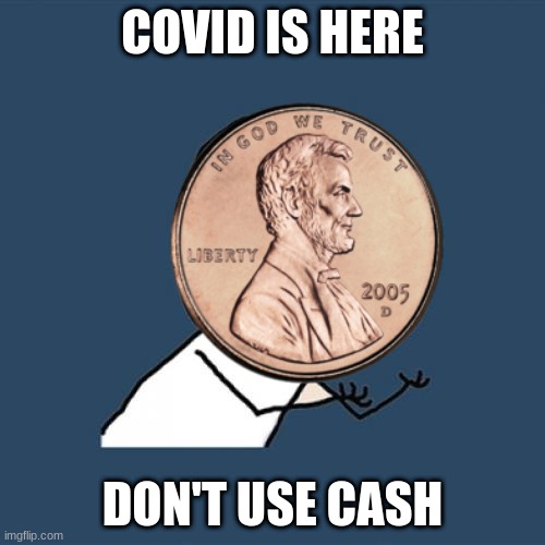 COVID IS HERE; DON'T USE CASH | made w/ Imgflip meme maker