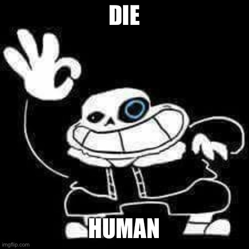 SANS UNDERPANTS | DIE HUMAN | image tagged in sans underpants | made w/ Imgflip meme maker