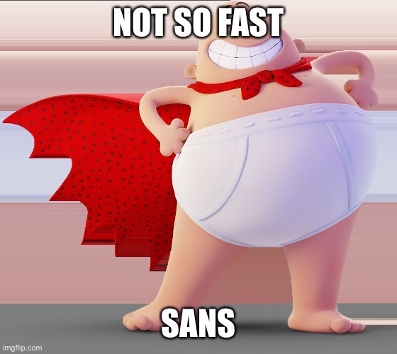 Captain Underpants | NOT SO FAST SANS | image tagged in captain underpants | made w/ Imgflip meme maker