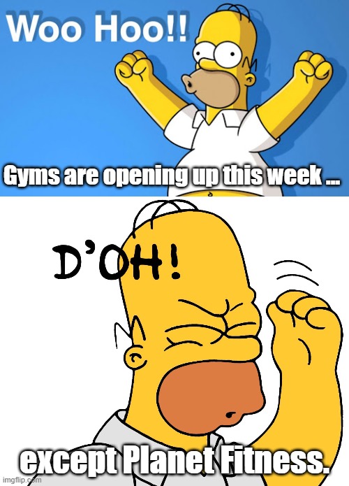 Gyms return | Gyms are opening up this week ... except Planet Fitness. | image tagged in the simpsons,homer simpson,planet fitness | made w/ Imgflip meme maker