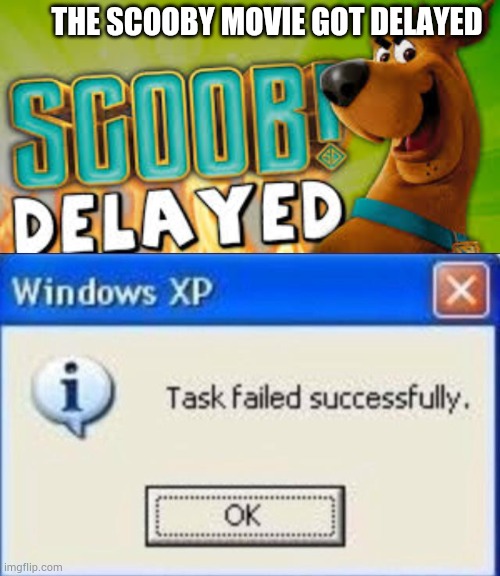THE SCOOBY MOVIE GOT DELAYED | image tagged in task failed successfully | made w/ Imgflip meme maker