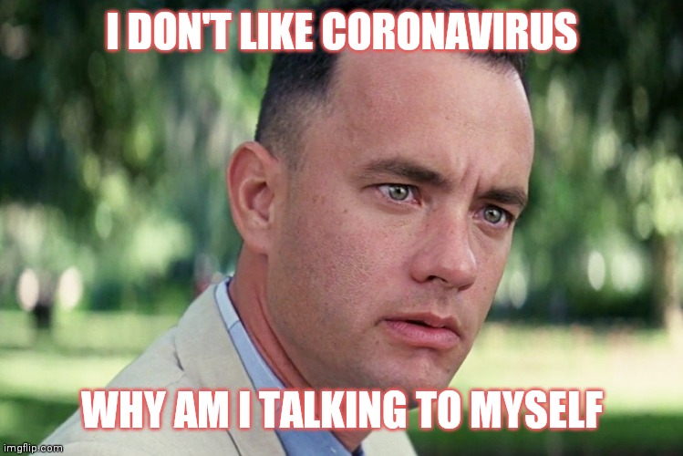 And Just Like That Meme | I DON'T LIKE CORONAVIRUS; WHY AM I TALKING TO MYSELF | image tagged in memes,and just like that,coronavirus,tom hanks | made w/ Imgflip meme maker