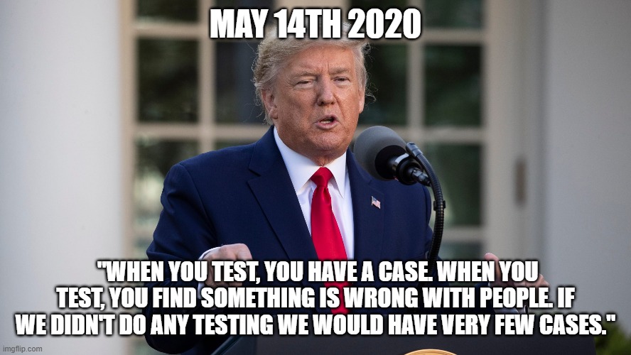 Donny J | MAY 14TH 2020; "WHEN YOU TEST, YOU HAVE A CASE. WHEN YOU TEST, YOU FIND SOMETHING IS WRONG WITH PEOPLE. IF WE DIDN'T DO ANY TESTING WE WOULD HAVE VERY FEW CASES." | image tagged in test case | made w/ Imgflip meme maker