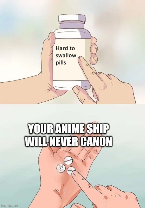 True | YOUR ANIME SHIP WILL NEVER CANON | image tagged in memes,hard to swallow pills,anime,relationships,shipping,canon | made w/ Imgflip meme maker