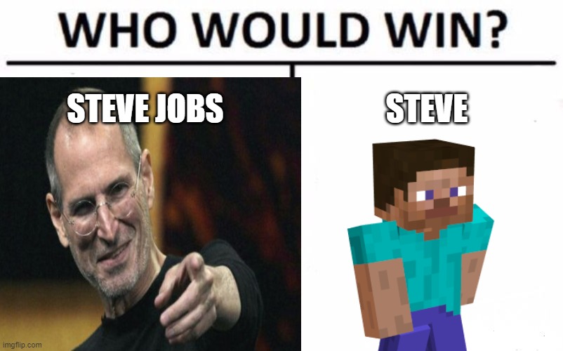 STEVE JOBS; STEVE | image tagged in who would win | made w/ Imgflip meme maker