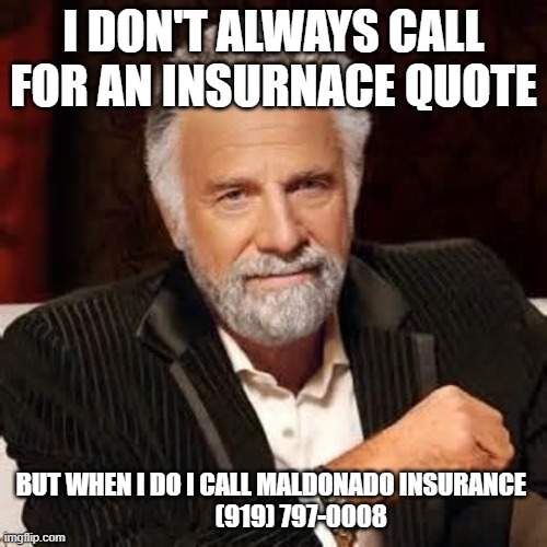 Dos Equis Guy Awesome | I DON'T ALWAYS CALL FOR AN INSURNACE QUOTE; BUT WHEN I DO I CALL MALDONADO INSURANCE 
           (919) 797-0008 | image tagged in dos equis guy awesome | made w/ Imgflip meme maker