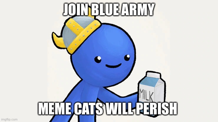 Dani | JOIN BLUE ARMY MEME CATS WILL PERISH | image tagged in got milk | made w/ Imgflip meme maker