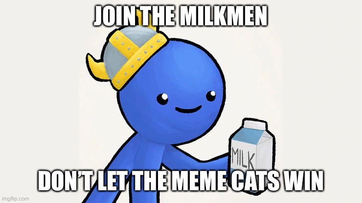 Dani | JOIN THE MILKMEN DON’T LET THE MEME CATS WIN | image tagged in got milk | made w/ Imgflip meme maker