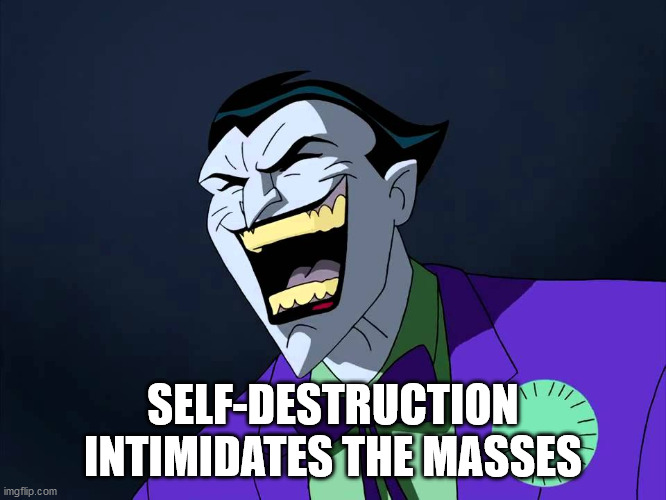 Evil laughter | SELF-DESTRUCTION INTIMIDATES THE MASSES | image tagged in evil laughter | made w/ Imgflip meme maker