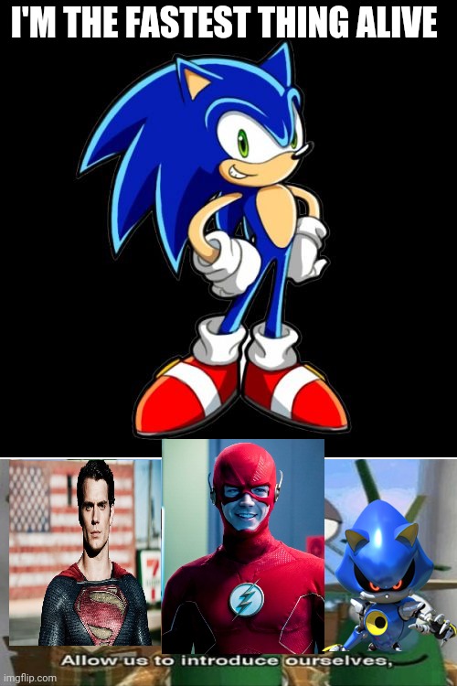 Sonic is not the fastest thing alive | I'M THE FASTEST THING ALIVE | image tagged in memes,you're too slow sonic,the flash,super man,allow us to introduce ourselves | made w/ Imgflip meme maker