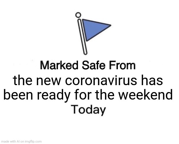 Marked Safe From Meme | the new coronavirus has been ready for the weekend | image tagged in memes,marked safe from | made w/ Imgflip meme maker