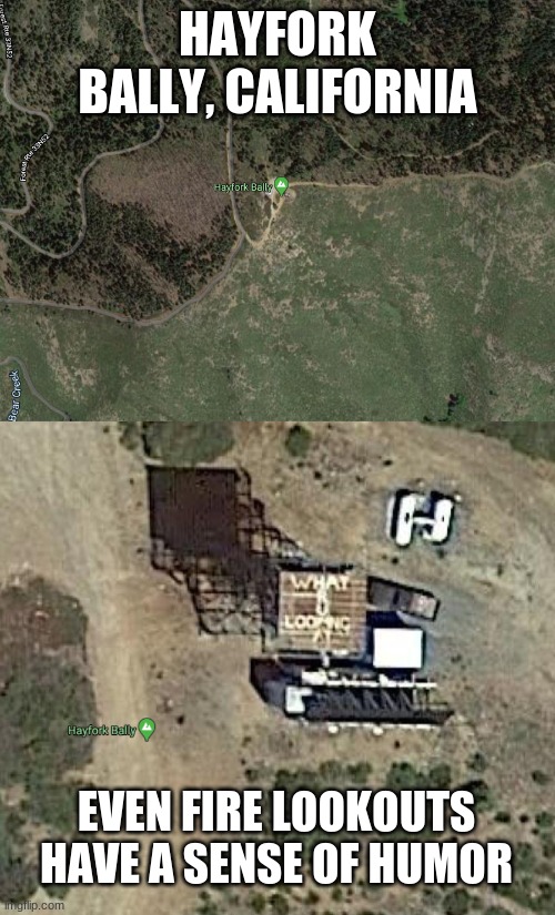 Hayfork Bally, California | HAYFORK BALLY, CALIFORNIA; EVEN FIRE LOOKOUTS HAVE A SENSE OF HUMOR | image tagged in mountain,wildfire,wildfires,google maps | made w/ Imgflip meme maker