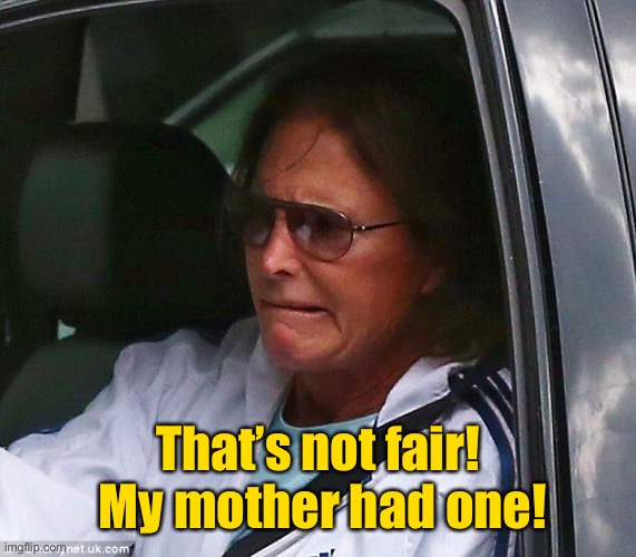 That’s not fair!  My mother had one! | made w/ Imgflip meme maker