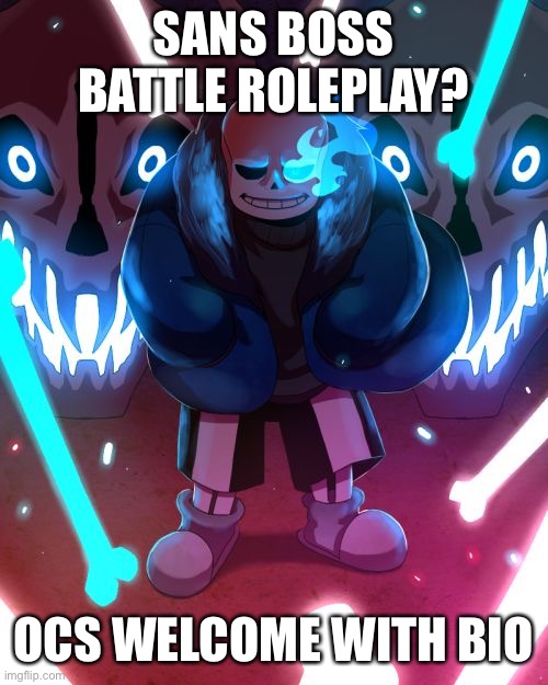 Sans Undertale | SANS BOSS BATTLE ROLEPLAY? OCS WELCOME WITH BIO | image tagged in sans undertale | made w/ Imgflip meme maker