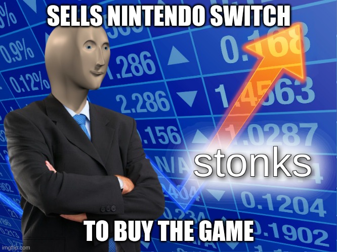 Nintendo Stonks | SELLS NINTENDO SWITCH; TO BUY THE GAME | image tagged in stonks,nintendo switch | made w/ Imgflip meme maker