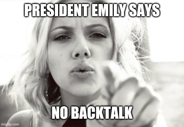 PRESIDENT EMILY SAYS; NO BACKTALK | made w/ Imgflip meme maker