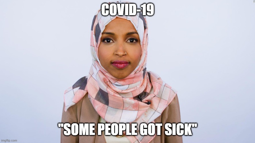 Ilhan Omar Covid | COVID-19; "SOME PEOPLE GOT SICK" | image tagged in ilhan omar | made w/ Imgflip meme maker