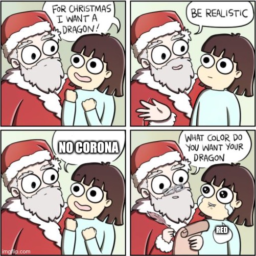 For Christmas I Want a Dragon | NO CORONA; RED | image tagged in for christmas i want a dragon | made w/ Imgflip meme maker