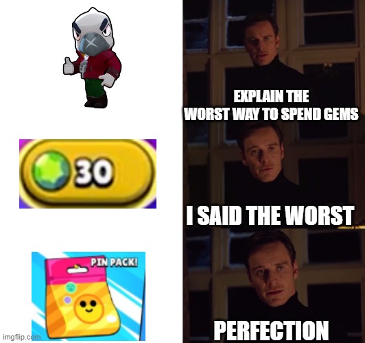 perfection | EXPLAIN THE WORST WAY TO SPEND GEMS; I SAID THE WORST; PERFECTION | image tagged in perfection | made w/ Imgflip meme maker