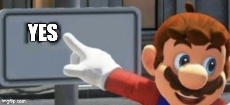 mario no sign | YES | image tagged in mario no sign | made w/ Imgflip meme maker