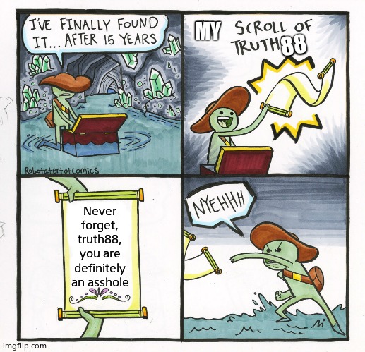 The Scroll Of Truth Meme | Never forget, truth88, you are definitely an asshole 88 MY | image tagged in memes,the scroll of truth | made w/ Imgflip meme maker