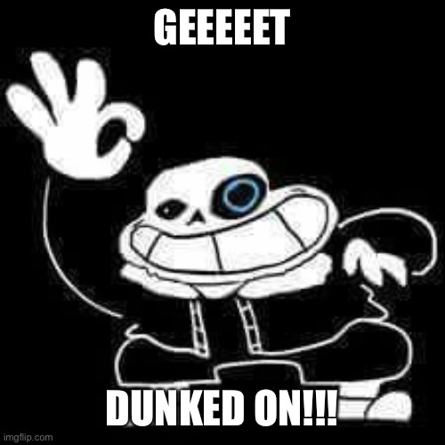 SANS UNDERPANTS | GEEEEET DUNKED ON!!! | image tagged in sans underpants | made w/ Imgflip meme maker