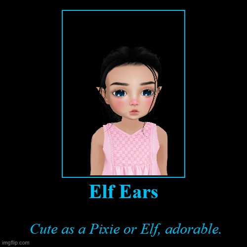 Elf Ears | Cute as a Pixie or Elf, adorable. | image tagged in funny,demotivationals | made w/ Imgflip demotivational maker