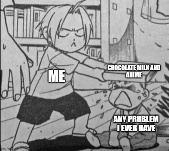 CHOCOLATE MILK AND
ANIME; ME; ANY PROBLEM I EVER HAVE | image tagged in anime meme,chocolate,milk,it's a surprise tool that will help us later | made w/ Imgflip meme maker