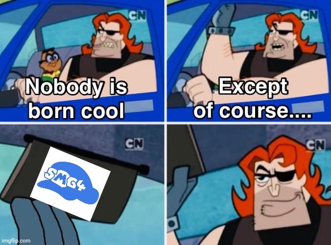 Smg4 | image tagged in nobody is born cool,smg4 | made w/ Imgflip meme maker