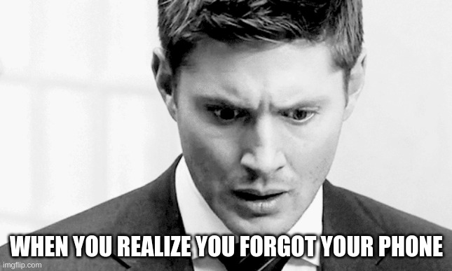 dean winchester | WHEN YOU REALIZE YOU FORGOT YOUR PHONE | image tagged in supernatural,dean winchester | made w/ Imgflip meme maker