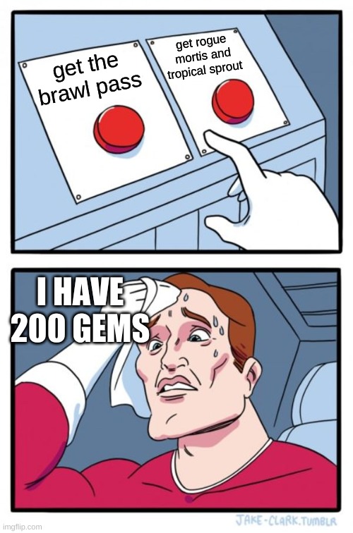 BRAWL STARS | get rogue mortis and tropical sprout; get the brawl pass; I HAVE 200 GEMS | image tagged in memes,two buttons,gems | made w/ Imgflip meme maker