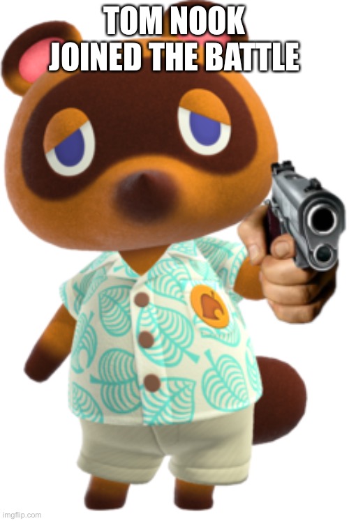 tom joins | TOM NOOK JOINED THE BATTLE | image tagged in tom nook with a gun | made w/ Imgflip meme maker