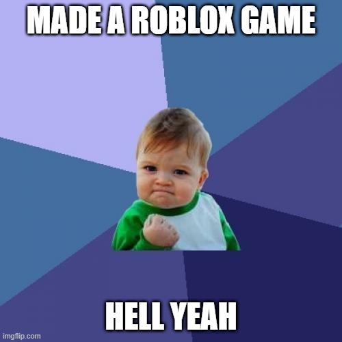 Success Kid Meme | MADE A ROBLOX GAME; HELL YEAH | image tagged in memes,success kid | made w/ Imgflip meme maker