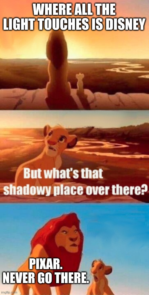Simba Shadowy Place Meme | WHERE ALL THE LIGHT TOUCHES IS DISNEY; PIXAR. NEVER GO THERE. | image tagged in memes,simba shadowy place | made w/ Imgflip meme maker