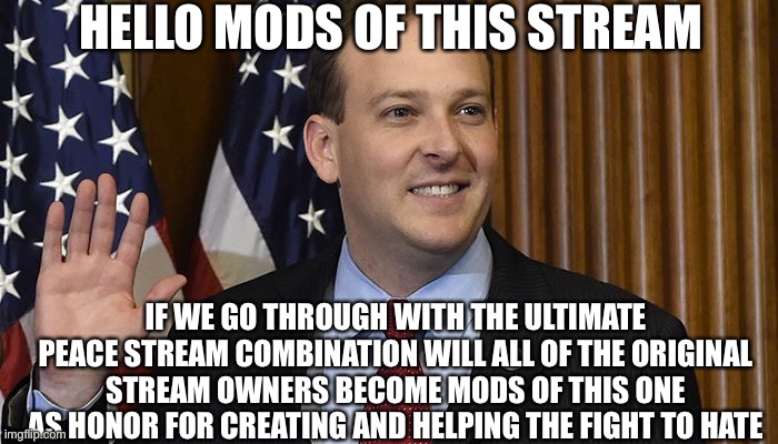 Zeldin Here I Am | HELLO MODS OF THIS STREAM; IF WE GO THROUGH WITH THE ULTIMATE PEACE STREAM COMBINATION WILL ALL OF THE ORIGINAL STREAM OWNERS BECOME MODS OF THIS ONE AS HONOR FOR CREATING AND HELPING THE FIGHT TO HATE | image tagged in zeldin here i am | made w/ Imgflip meme maker