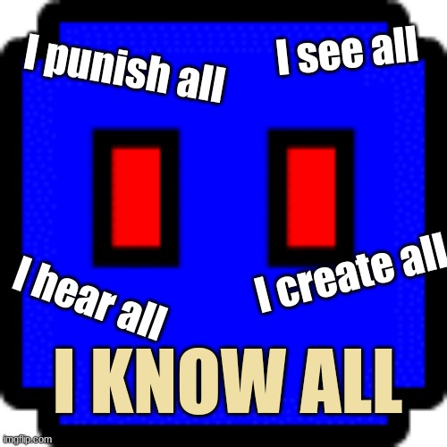 The all-knowing Cube | I see all; I punish all; I create all; I hear all; I KNOW ALL | image tagged in the all-knowing cube | made w/ Imgflip meme maker