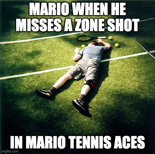 Tennis Defeat | MARIO WHEN HE MISSES A ZONE SHOT; IN MARIO TENNIS ACES | image tagged in memes,tennis defeat | made w/ Imgflip meme maker