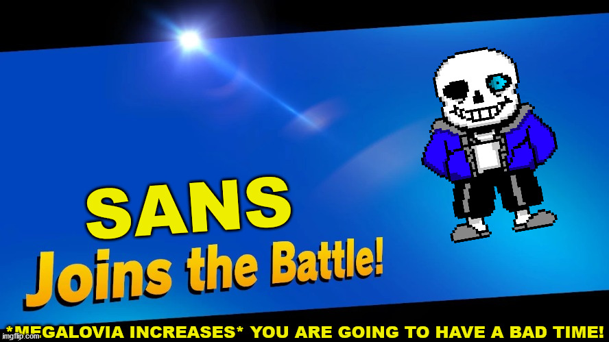 Blank Joins the battle | SANS; *MEGALOVIA INCREASES* YOU ARE GOING TO HAVE A BAD TIME! | image tagged in blank joins the battle | made w/ Imgflip meme maker