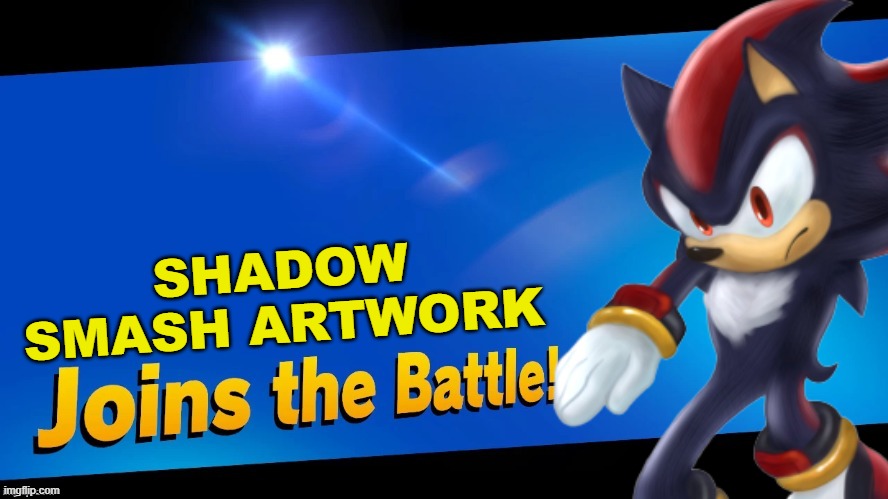 Shadow's artwork! | SHADOW SMASH ARTWORK | image tagged in super smash bros,sonic the hedgehog,shadow the hedgehog,blank joins the battle | made w/ Imgflip meme maker