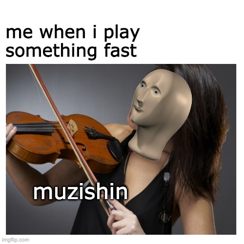 orchestra meme | me when i play something fast; muzishin | image tagged in orchestra | made w/ Imgflip meme maker
